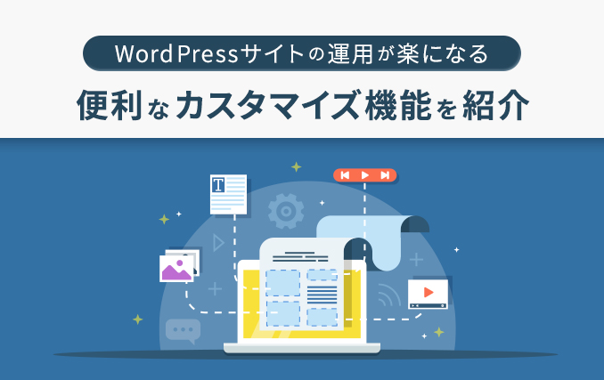 WordPressサイトの運用が楽になる！便利なカスタマイズ機能を紹介